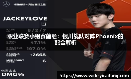 职业联赛小组赛前瞻：银川战队对阵Phoenix的配合解析