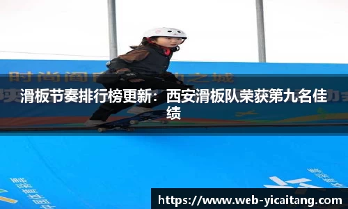 滑板节奏排行榜更新：西安滑板队荣获第九名佳绩