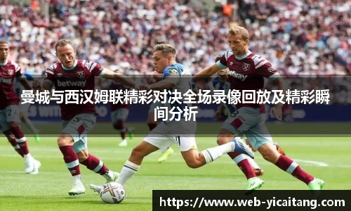 曼城与西汉姆联精彩对决全场录像回放及精彩瞬间分析