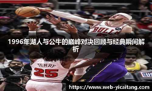 1996年湖人与公牛的巅峰对决回顾与经典瞬间解析